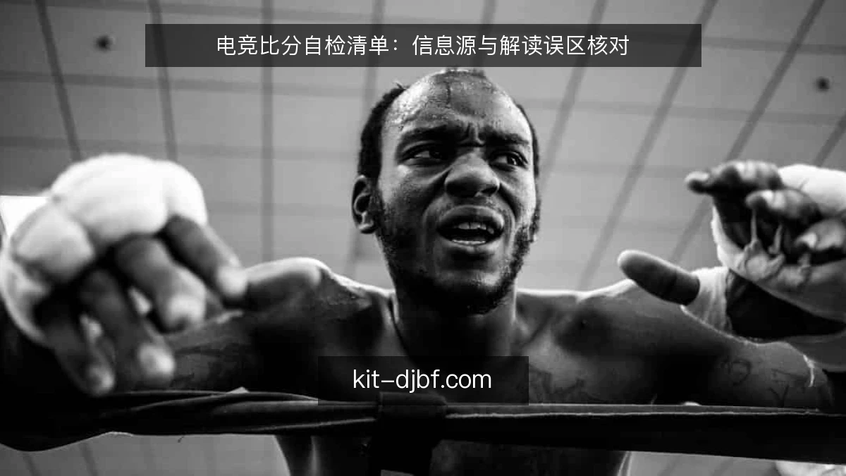 电竞比分自检清单：信息源与解读误区核对