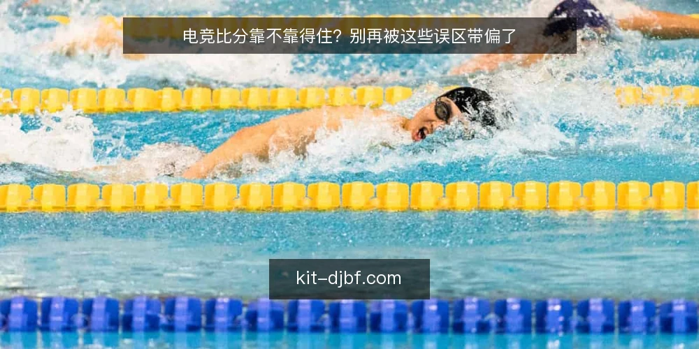 电竞比分靠不靠得住？别再被这些误区带偏了 — 误区一：比分高就代表选手状态好 配图