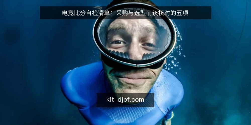 电竞比分自检清单:采购与选型前该核对的五项 — 先定义你要的比分是什么 配图